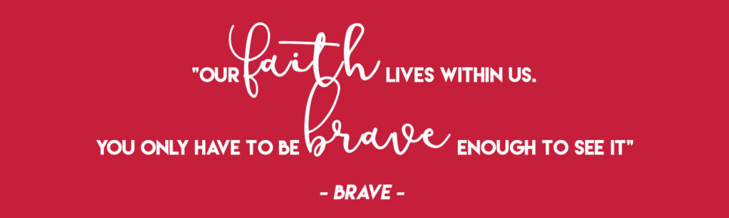  "Our faith lives within us. You only have to be brave enough to see it" - Brave 
