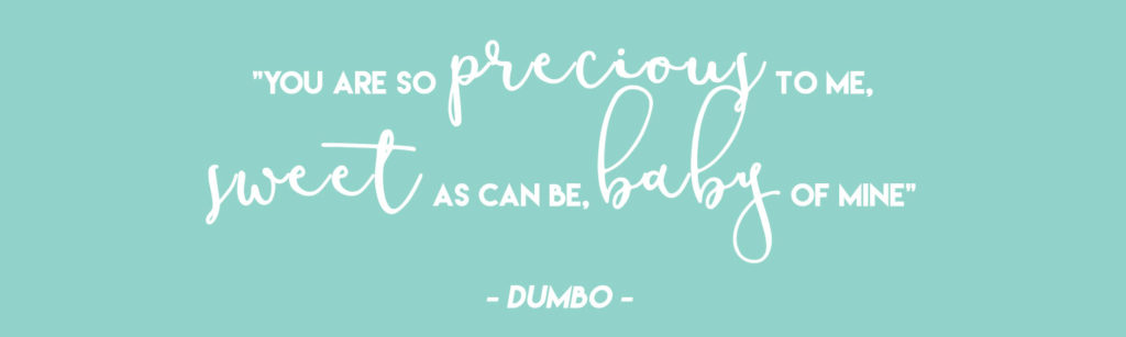  "You are so precious to me, sweet as can be, baby of mine" - Dumbo  | Disney Quotes for Nursery