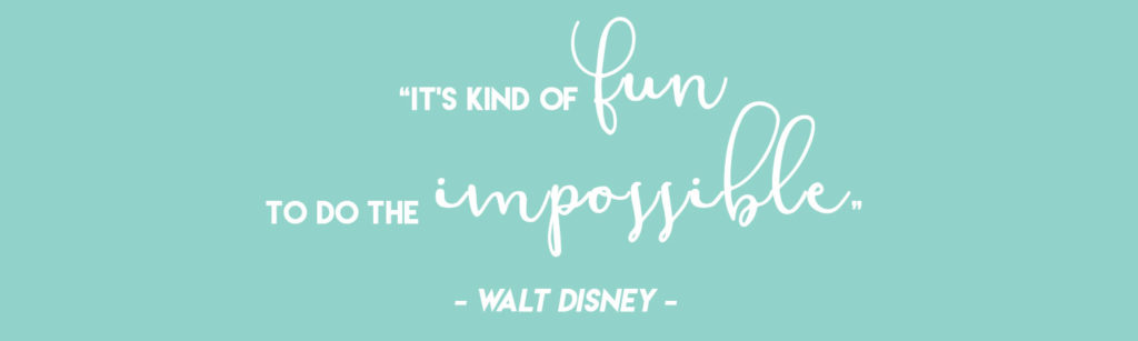  "It's kind of fun to do the impossible" - Walt Disney 
